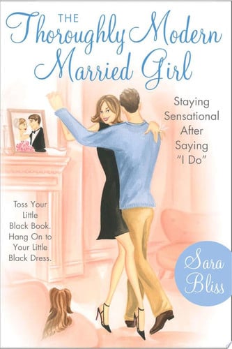 The thoroughly modern married girl: staying sensational after saying "I do"