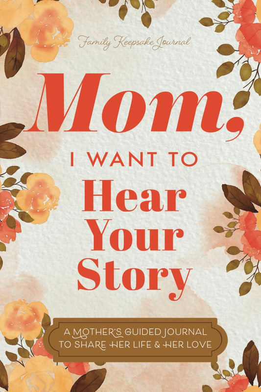 Mom, I Want to Hear Your Story: A Mother’s Guided Journal To Share Her Life & Her Love (Hear Your Story Books) - 1186
