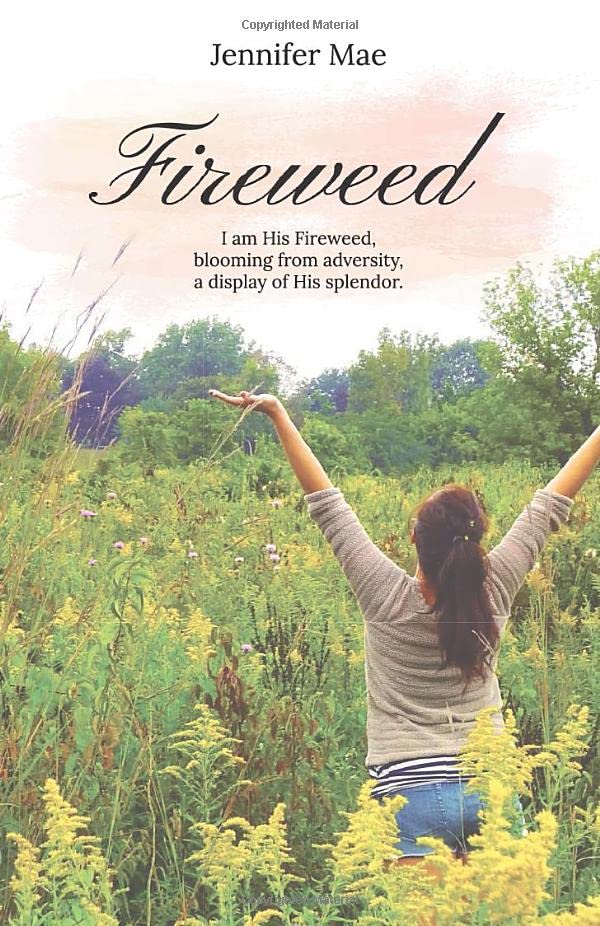 Fireweed: I am His Fireweed, blooming from adversity, a display of His splendor