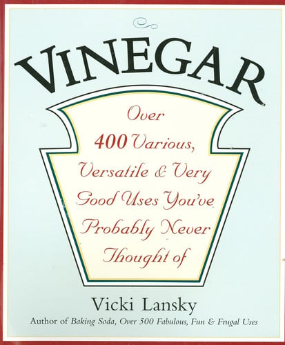 Vinegar Over 400 Various, Versatile and Very Good Uses You've Probably Never Thought Of