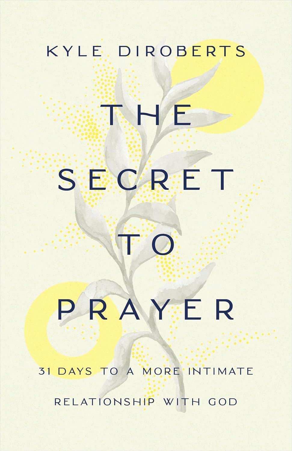 The Secret to Prayer: 31 Days to a More Intimate Relationship with God