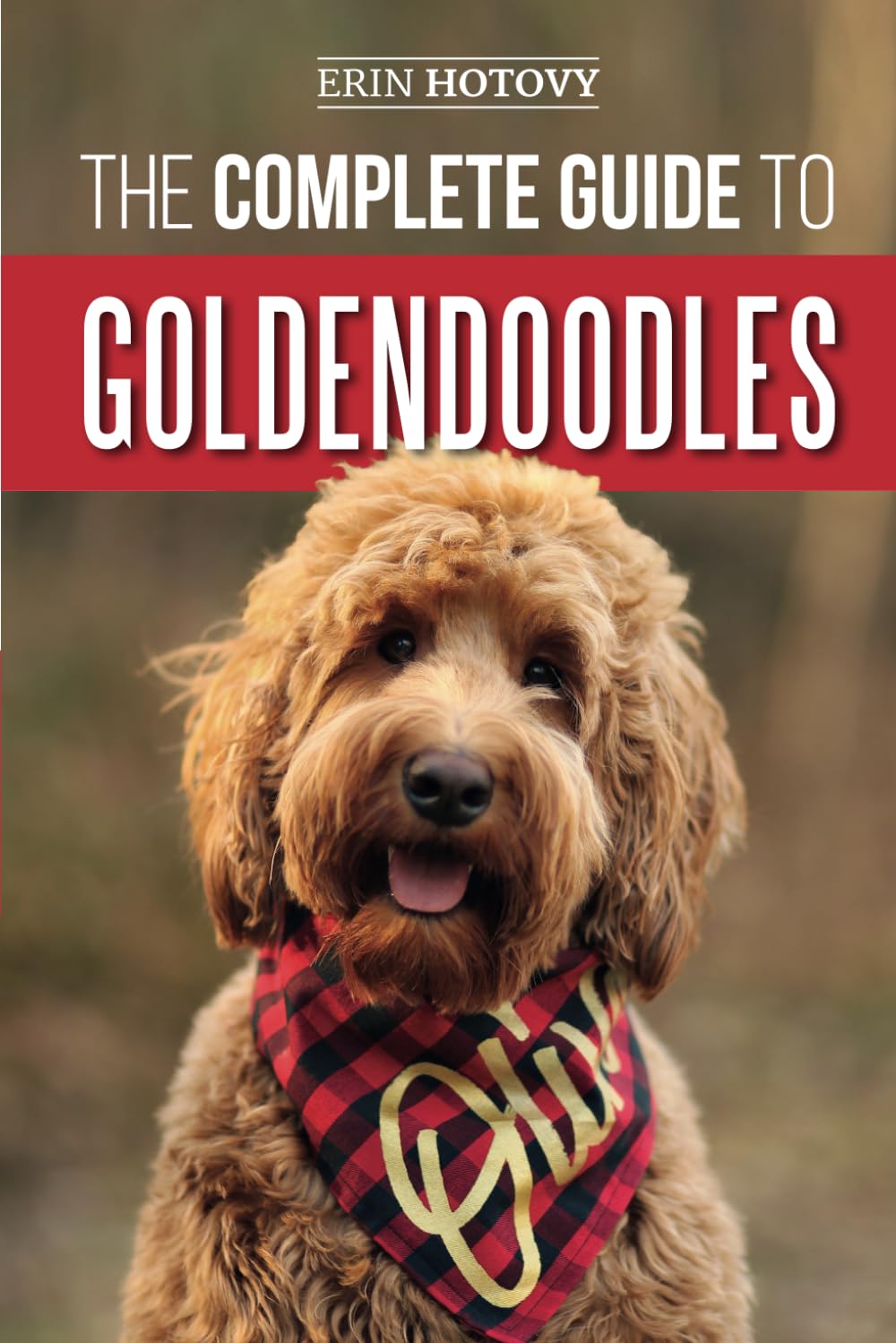 The Complete Guide to Goldendoodles: How to Find, Train, Feed, Groom, and Love Your New Goldendoodle Puppy