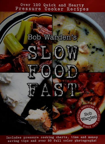 Bob Warden's Slow Food Fast Over 120 Quick and Hearty Pressure Cooker Recipes
