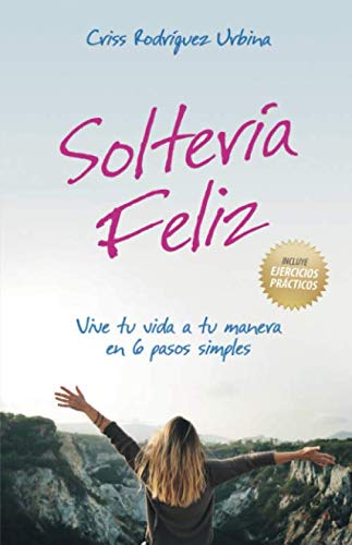 Soltería Feliz: Vive tu vida a tu manera en 6 pasos simples (Spanish Edition)