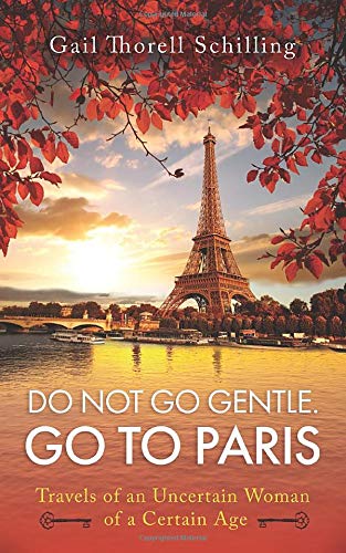 Do Not Go Gentle. Go to Paris.: Travels of an Uncertain Woman of a Certain Age - 428