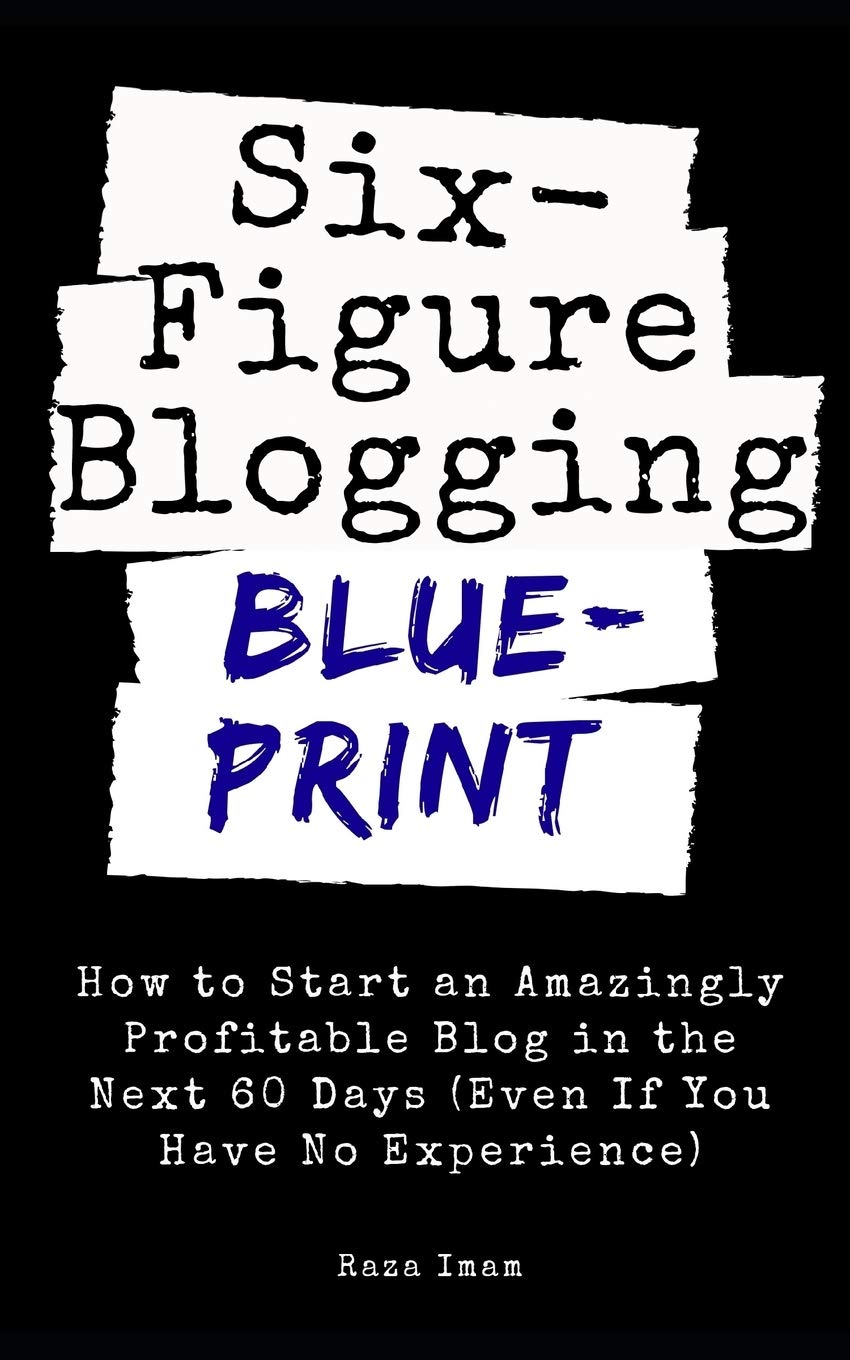 Six Figure Blogging Blueprint: How to Start an Amazingly Profitable Blog in the Next 60 Days (Even If You Have No Experience) (Digital Marketing Mastery) - 9297