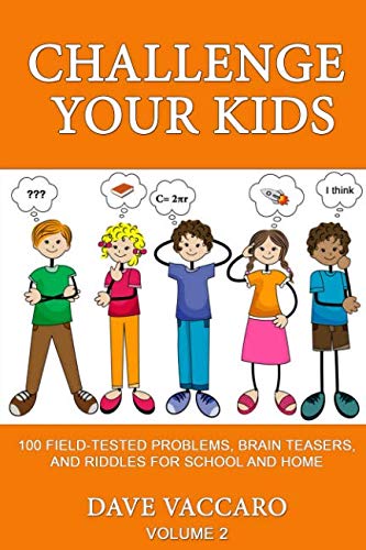 CHALLENGE YOUR KIDS: 100 FIELD-TESTED PROBLEMS, BRAIN TEASERS, AND RIDDLES FOR SCHOOL AND HOME - 4657