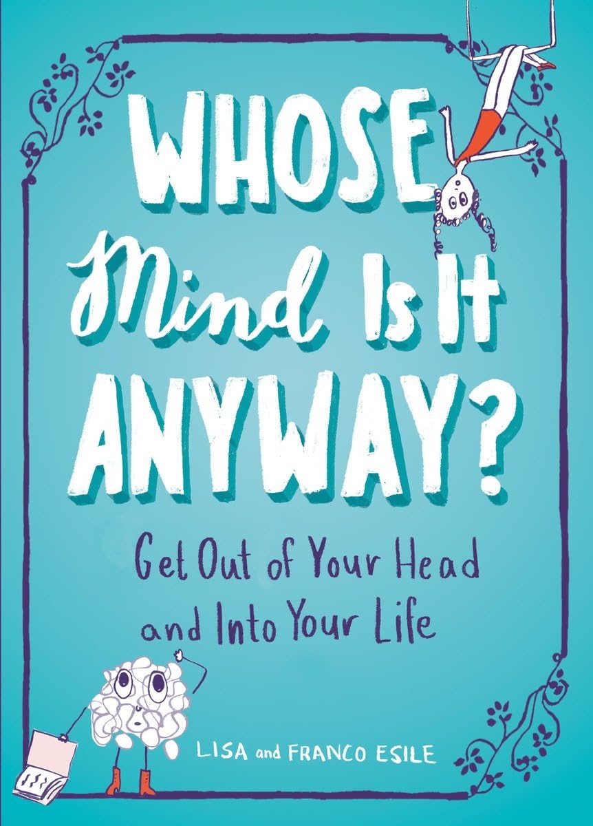 Whose Mind Is It Anyway?: Get Out of Your Head and Into Your Life