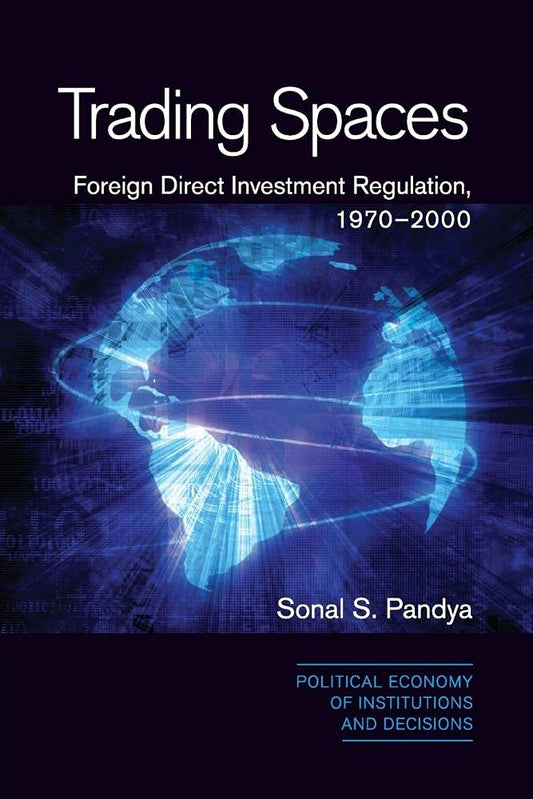 Trading Spaces: Foreign Direct Investment Regulation, 1970–2000 (Political Economy of Institutions and Decisions) - 1310