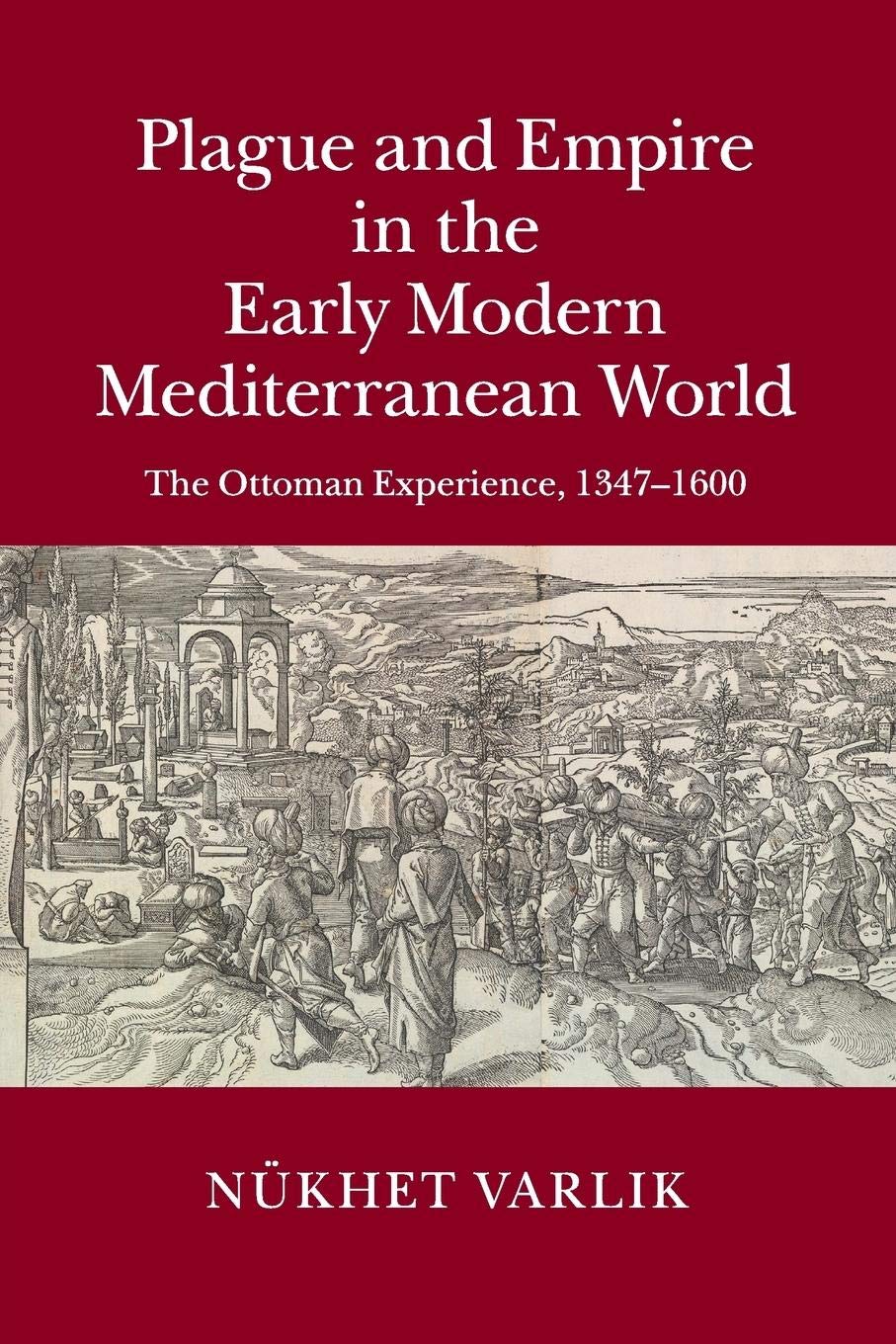 Plague and Empire in the Early Modern Mediterranean World: The Ottoman Experience, 1347-1600