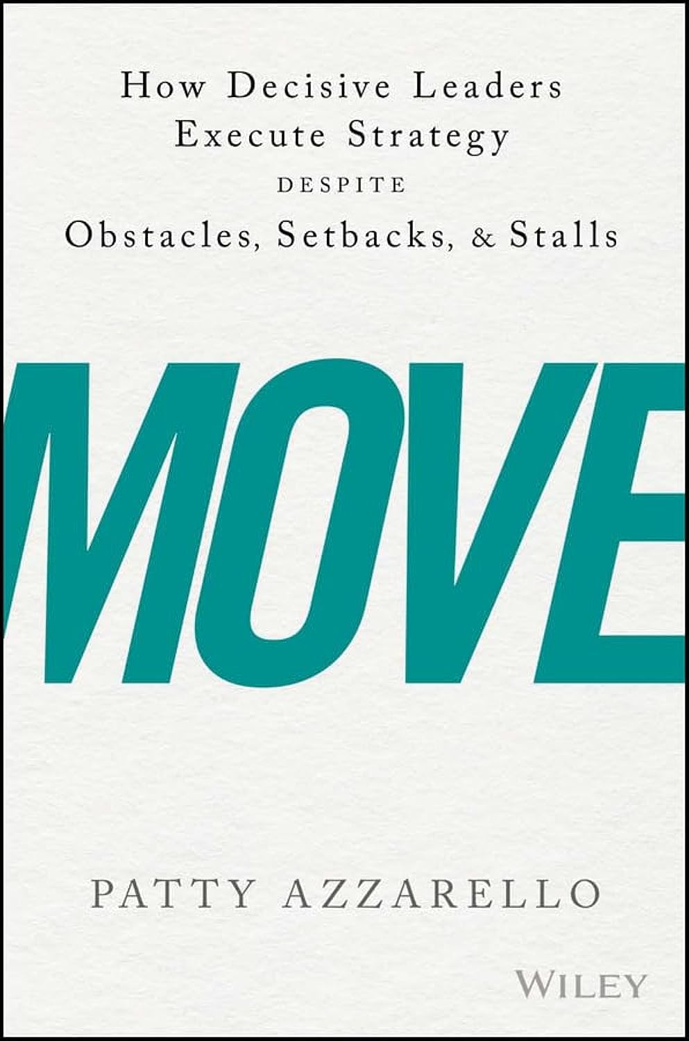 Move: How Decisive Leaders Execute Strategy Despite Obstacles, Setbacks, and Stalls - 8373