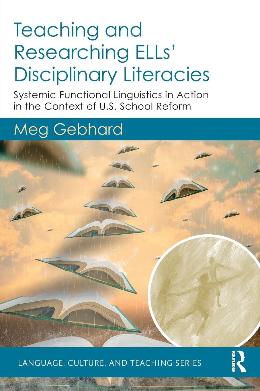 Teaching and Researching ELLs’ Disciplinary Literacies: Systemic Functional Linguistics in Action in the Context of U.S. School Reform (Language, Culture, and Teaching Series)