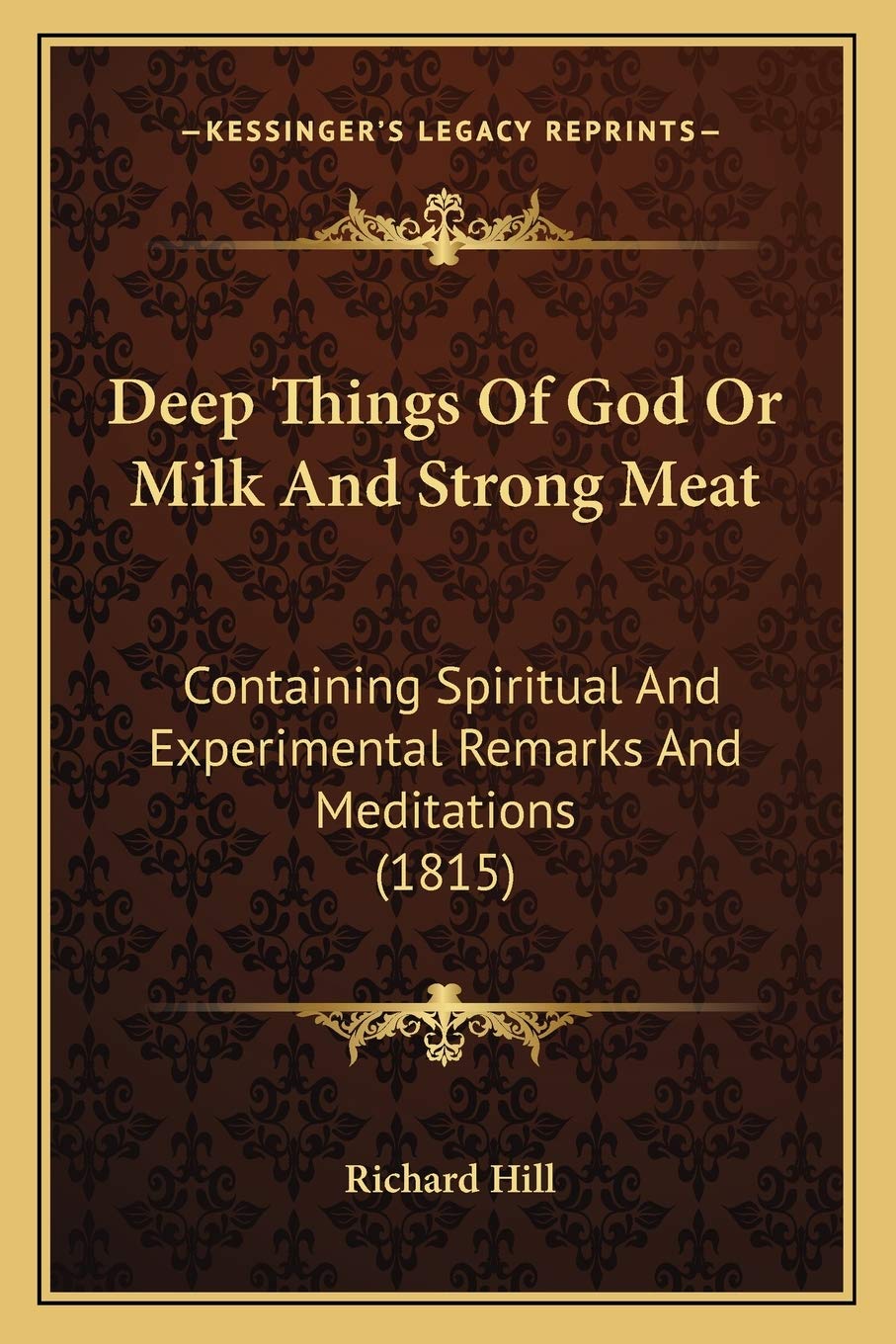 Deep Things Of God Or Milk And Strong Meat: Containing Spiritual And Experimental Remarks And Meditations (1815)