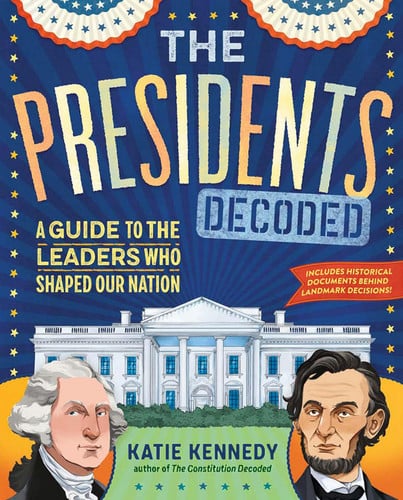 The Presidents Decoded A Guide to the Leaders Who Shaped Our Nation