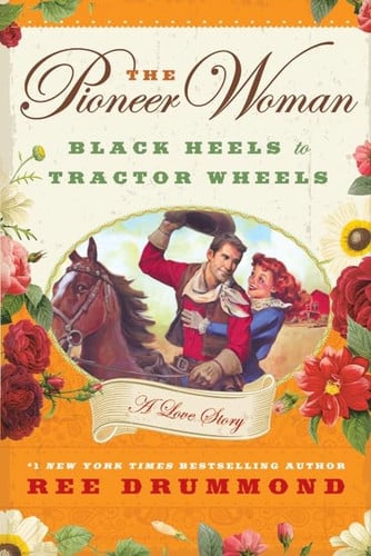 The Pioneer Woman Black Heels to Tractor Wheels--A Love Story