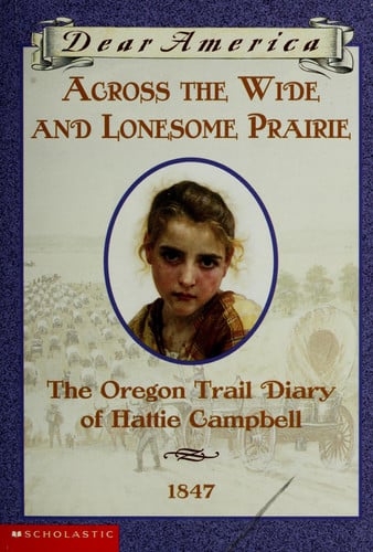 Across the Wide and Lonesome Prairie The Oregon Trail Diary of Hattie Campbell