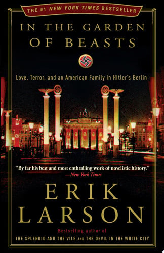 In the Garden of Beasts Love, Terror, and an American Family in Hitler's Berlin