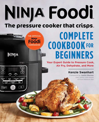 The Official Ninja Foodi: The Pressure Cooker that Crisps: Complete Cookbook for Beginners Your Expert Guide to Pressure Cook, Air Fry, Dehydrate, and More