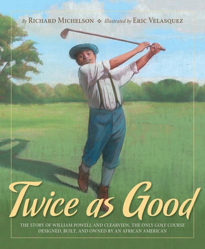 Twice as Good The Story of William Powell and Clearview, the Only Golf Course Designed, Built and Owned by an African-American