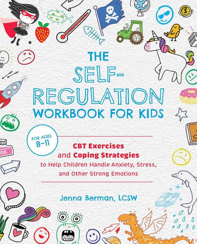 The Self-Regulation Workbook for Kids CBT Exercises and Coping Strategies to Help Children Handle Anxiety, Stress, and Other Strong Emotions