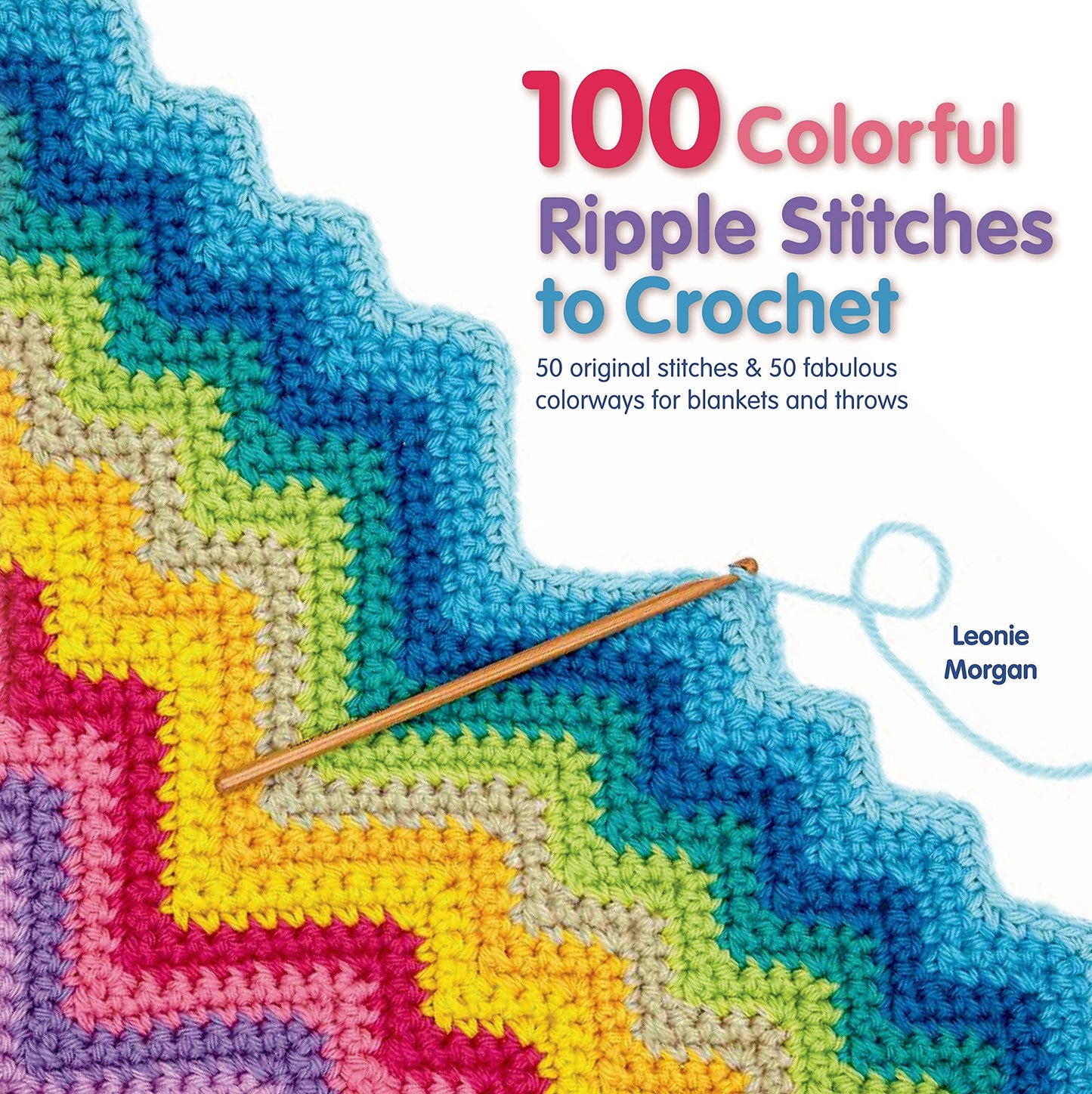 100 Colorful Ripple Stitches to Crochet: 50 Original Stitches & 50 Fabulous Colorways for Blankets and Throws (Knit & Crochet)