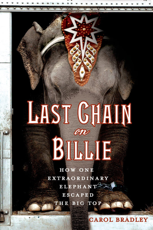 Last Chain On Billie: How One Extraordinary Elephant Escaped the Big Top - 7760