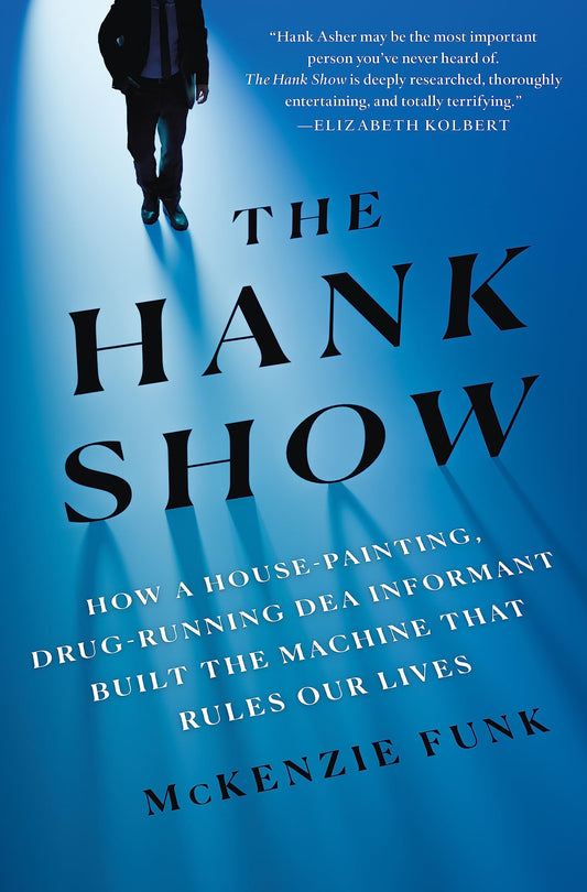 The Hank Show: How a House-Painting, Drug-Running DEA Informant Built the Machine That Rules Our Lives - 9077