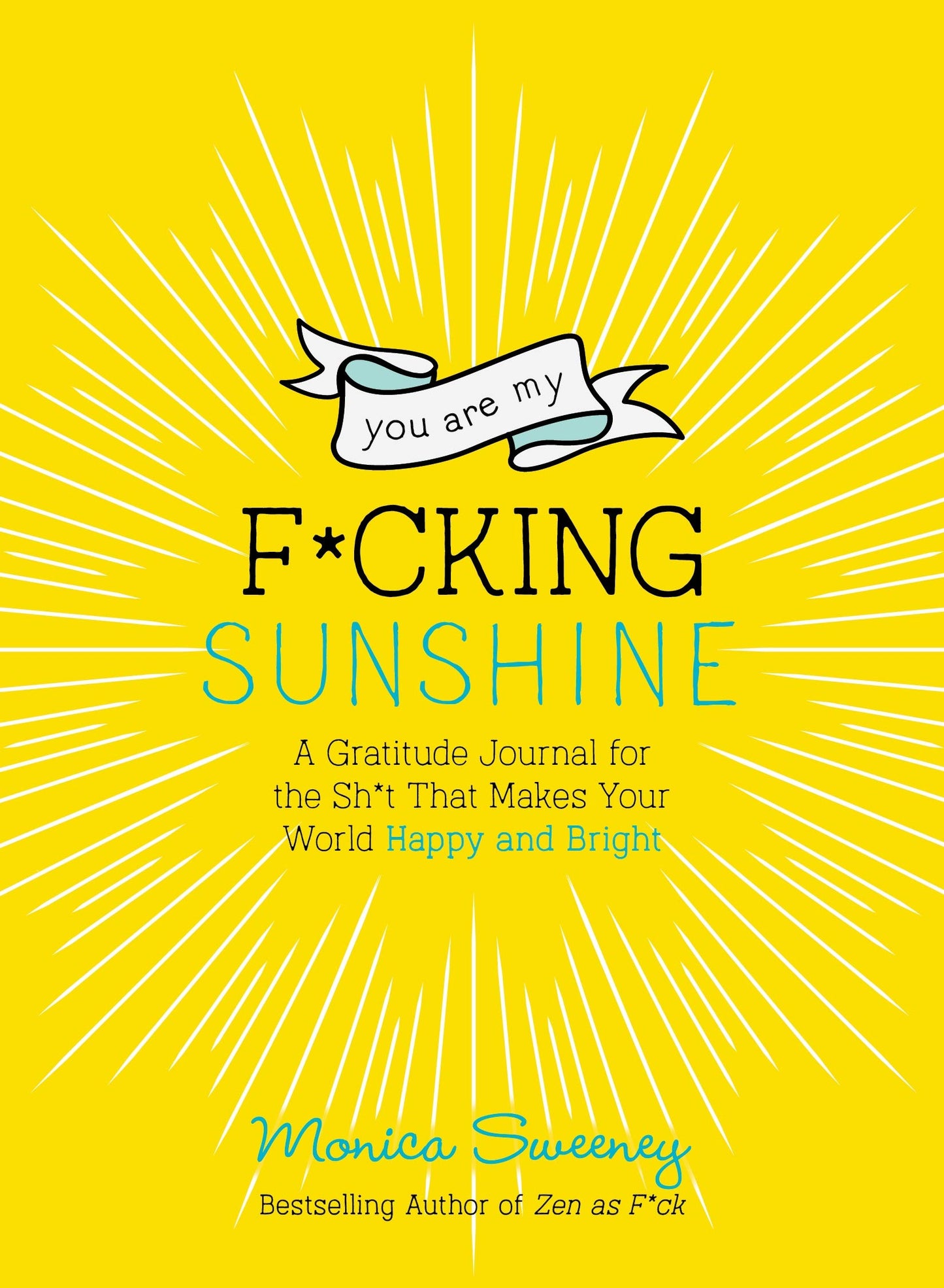 You Are My F*cking Sunshine: A Gratitude Journal for the Sh*t That Makes Your World Happy and Bright (Zen as F*ck Journals)