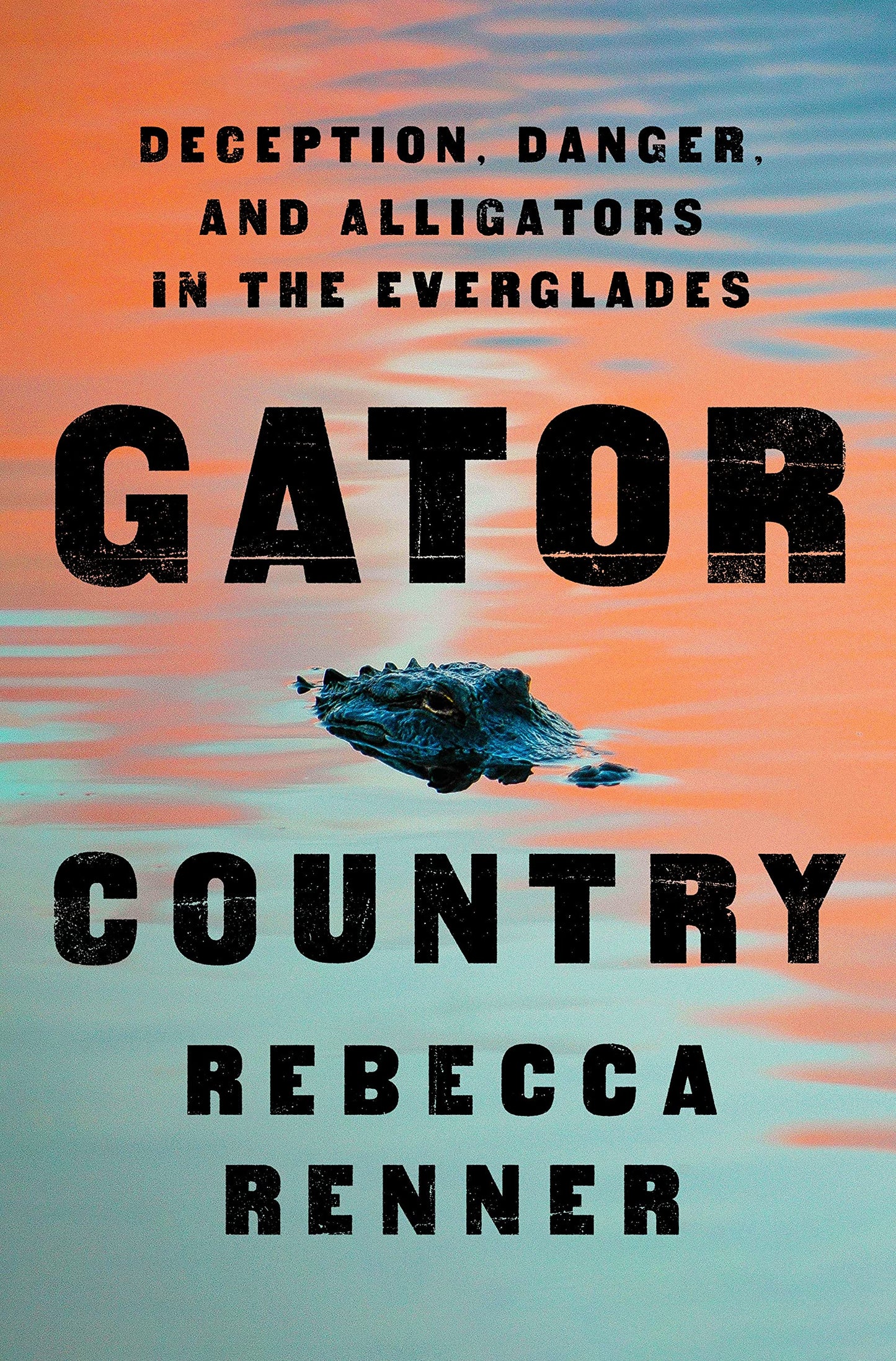 Gator Country: Deception, Danger, and Alligators in the Everglades