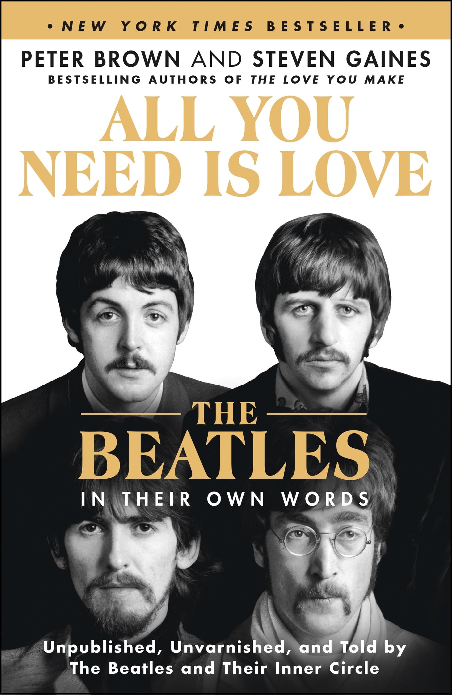 All You Need Is Love: The Beatles in Their Own Words: Unpublished, Unvarnished, and Told by The Beatles and Their Inner Circle