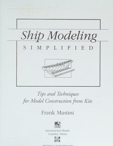 Ship Modeling Simplified: Tips and Techniques for Model Construction from Kits