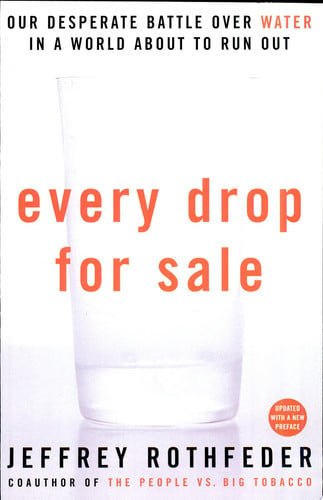 Every Drop for Sale Our Desperate Battle over Water in a World About to Run Out