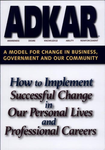 ADKAR: a model for change in business, government, and our community