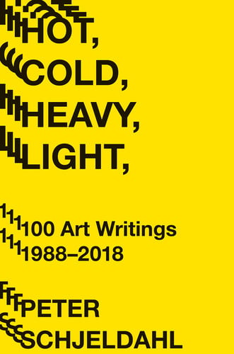 Hot, cold, heavy, light: 100 art writings, 1988-2018