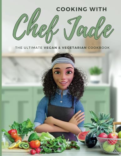 Cooking With Chef Jade: The Ultimate Vegan & Vegetarian Cookbook - 9505