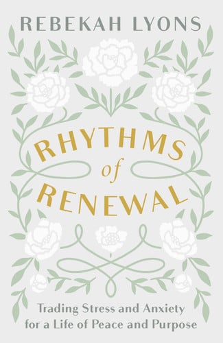 Rhythms of renewal: trading stress and anxiety for a life of peace and purpose