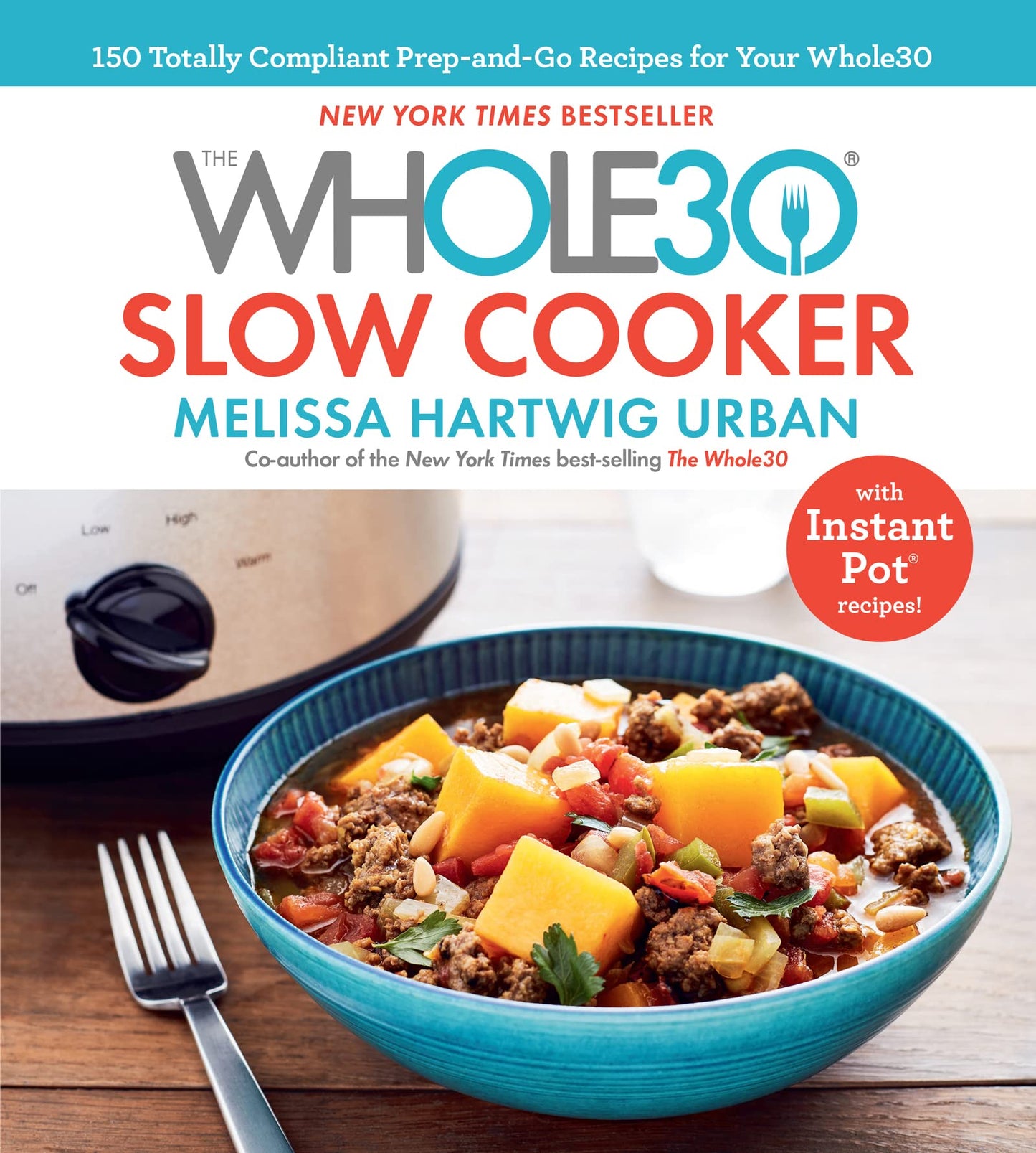 The Whole30 Slow Cooker: 150 Totally Compliant Prep-and-Go Recipes for Your Whole30 with Instant Pot Recipes - 2283