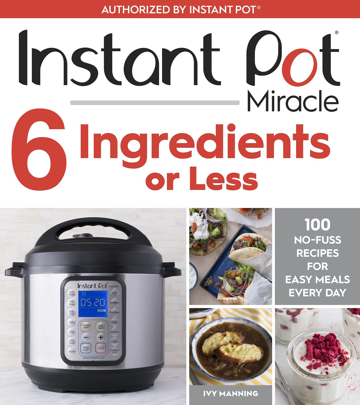 Instant Pot Miracle 6 Ingredients Or Less: 100 No-Fuss Recipes for Easy Meals Every Day – A Wholesome Pressure Cooker Cookbook for Soups, Stews, and One-Pot Cooking