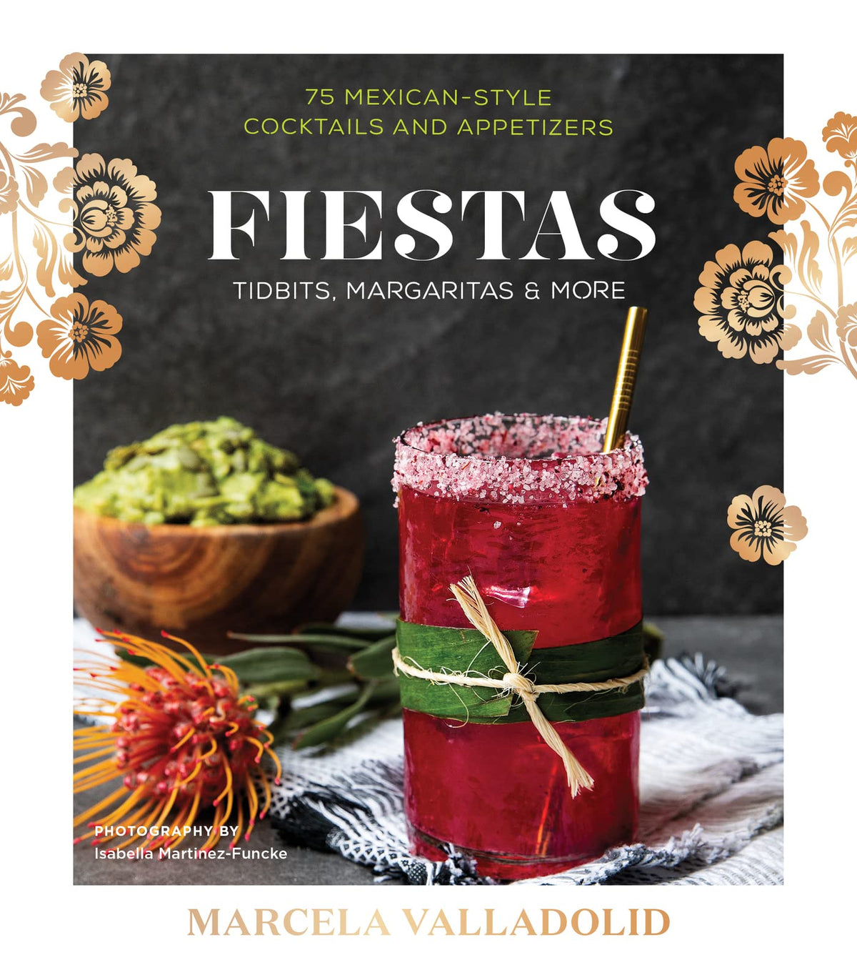 Fiestas: Tidbits, Margaritas & More – Vibrant Mexican Cocktails and Recipes for Entertaining by Marcela Valladolid