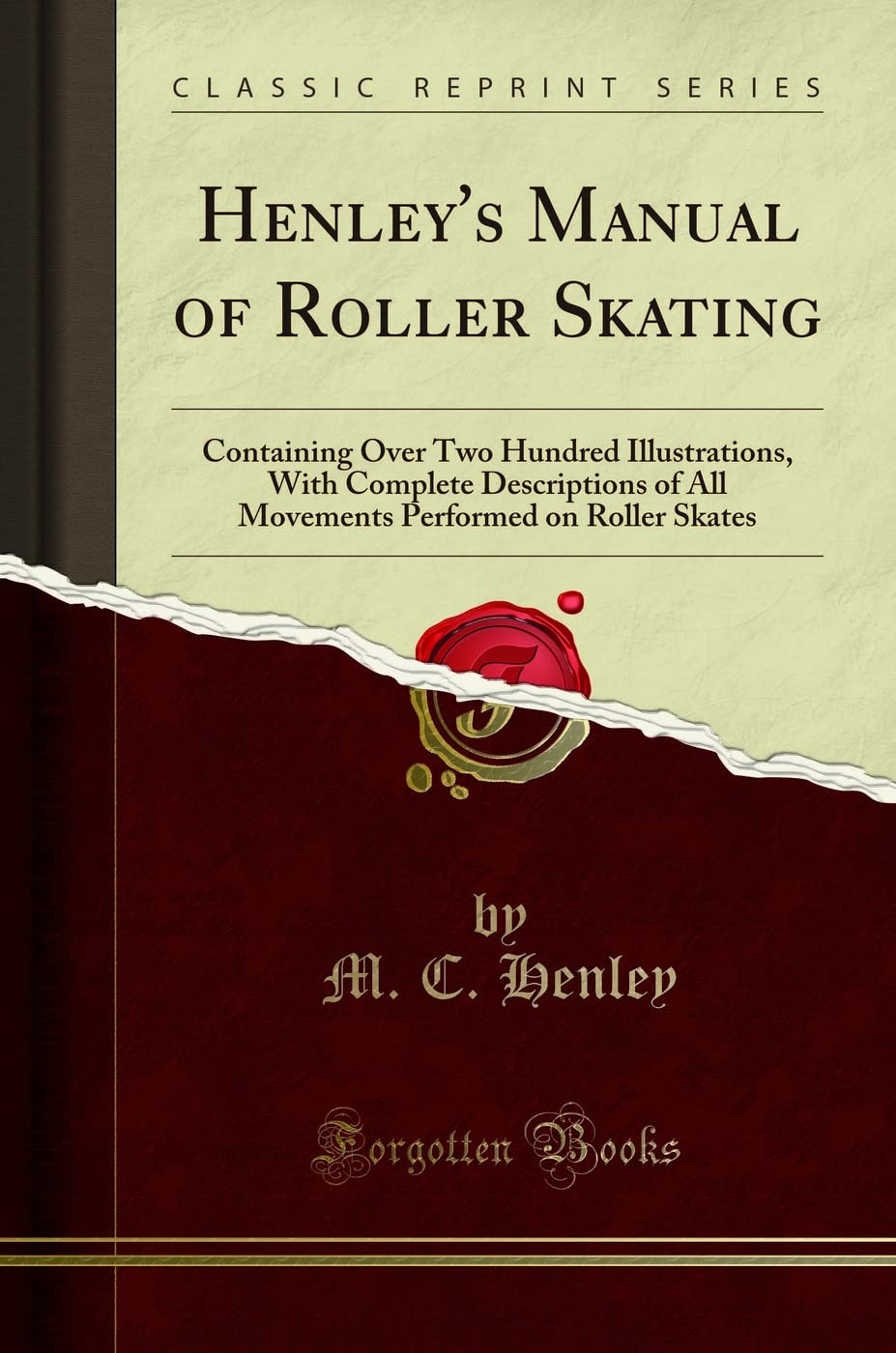 Henley's Manual of Roller Skating (Classic Reprint): Containing Over Two Hundred Illustrations, With Complete Descriptions of All Movements Performed on Roller Skates
