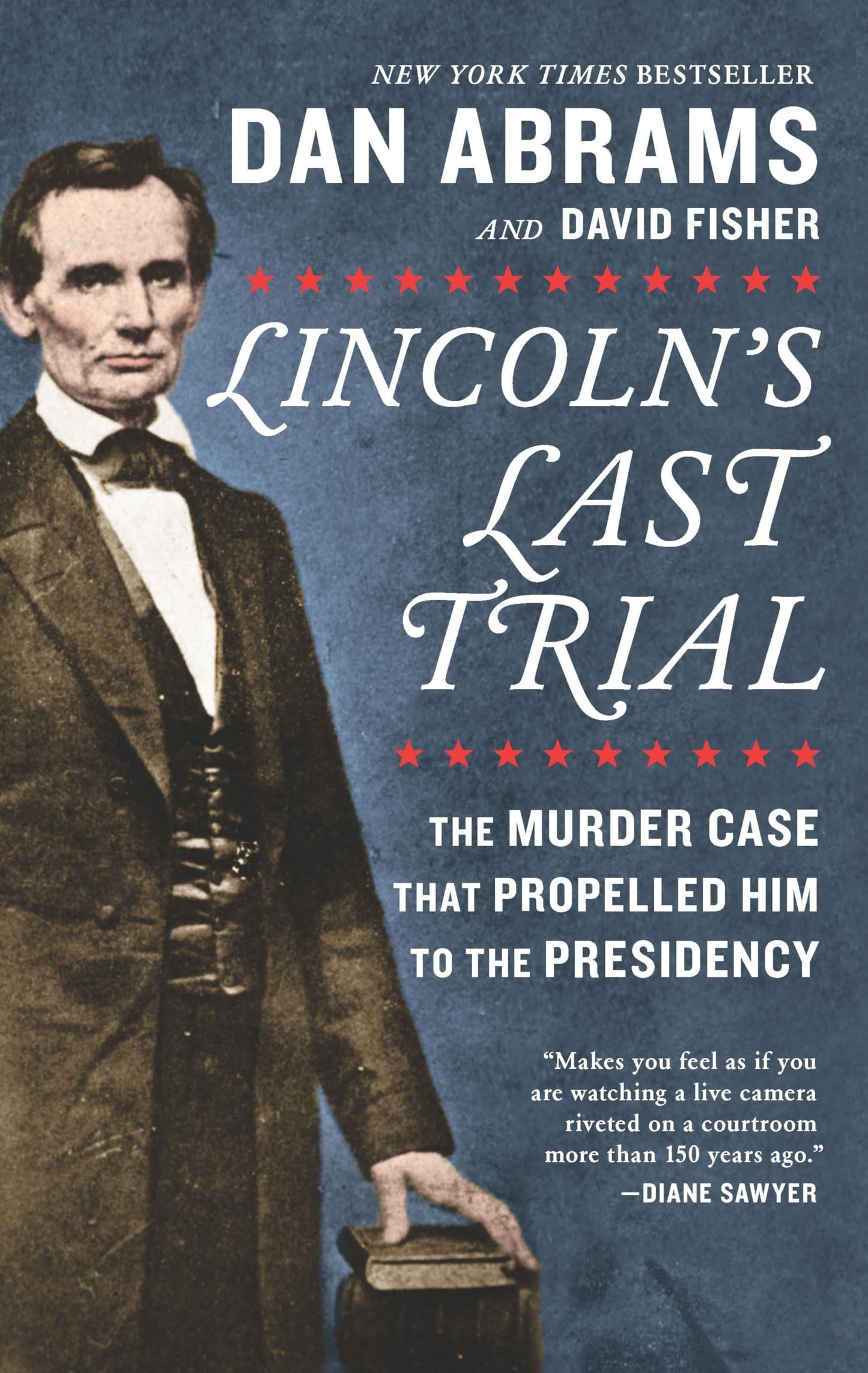 Lincoln's Last Trial: The Murder Case That Propelled Him to the Presidency: The Murder Case That Propelled Him to the Presidency – A NYT Bestseller Legal History and Presidential Biography