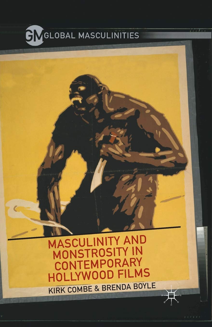 Masculinity and Monstrosity in Contemporary Hollywood Films (Global Masculinities)