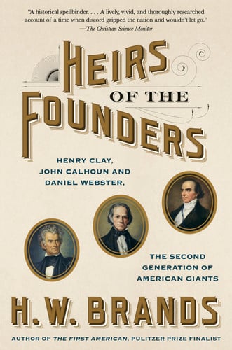 Heirs of the founders: the epic rivalry of Henry Clay, John Calhoun and Daniel Webster, the second generation of American giants