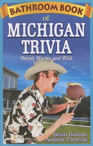 Bathroom book of Michigan trivia: weird, wacky and wild