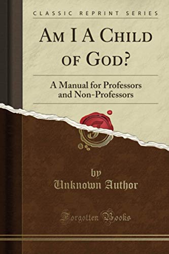 Am I A Child of God? (Classic Reprint): A Manual for Professors and Non-Professors