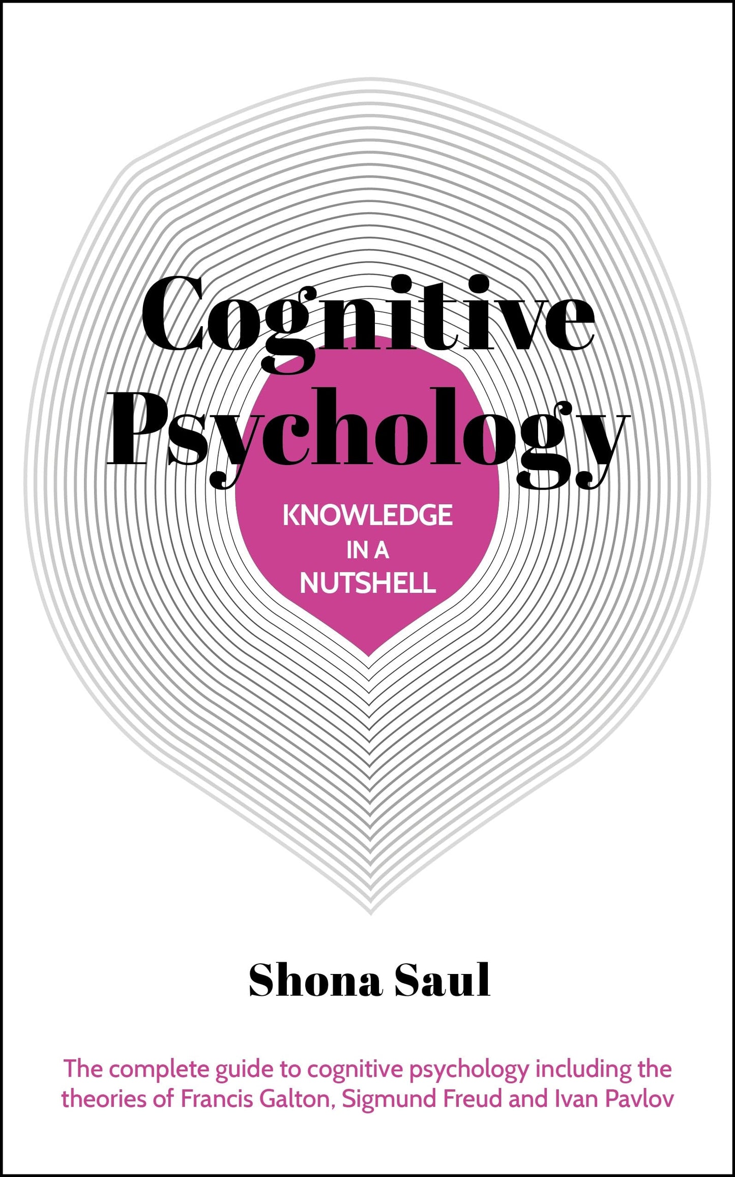 Arcturus Knowledge in a Nutshell Cognitive Psychology The complete guide to cognitive psychology including the theories of Francis Galton, Sigmund Freud and Ivan Pavlov.