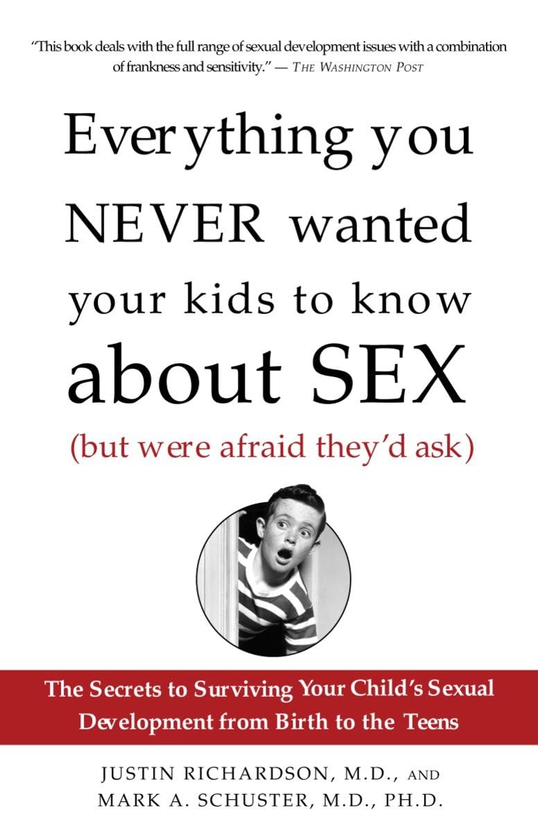 Everything You Never Wanted Your Kids to Know About Sex (But Were Afraid They'd Ask): The Secrets to Surviving Your Child's Sexual Development from Birth to the Teens