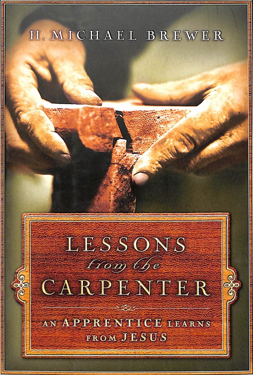 Lessons from the Carpenter: An Apprentice Learns from Jesus