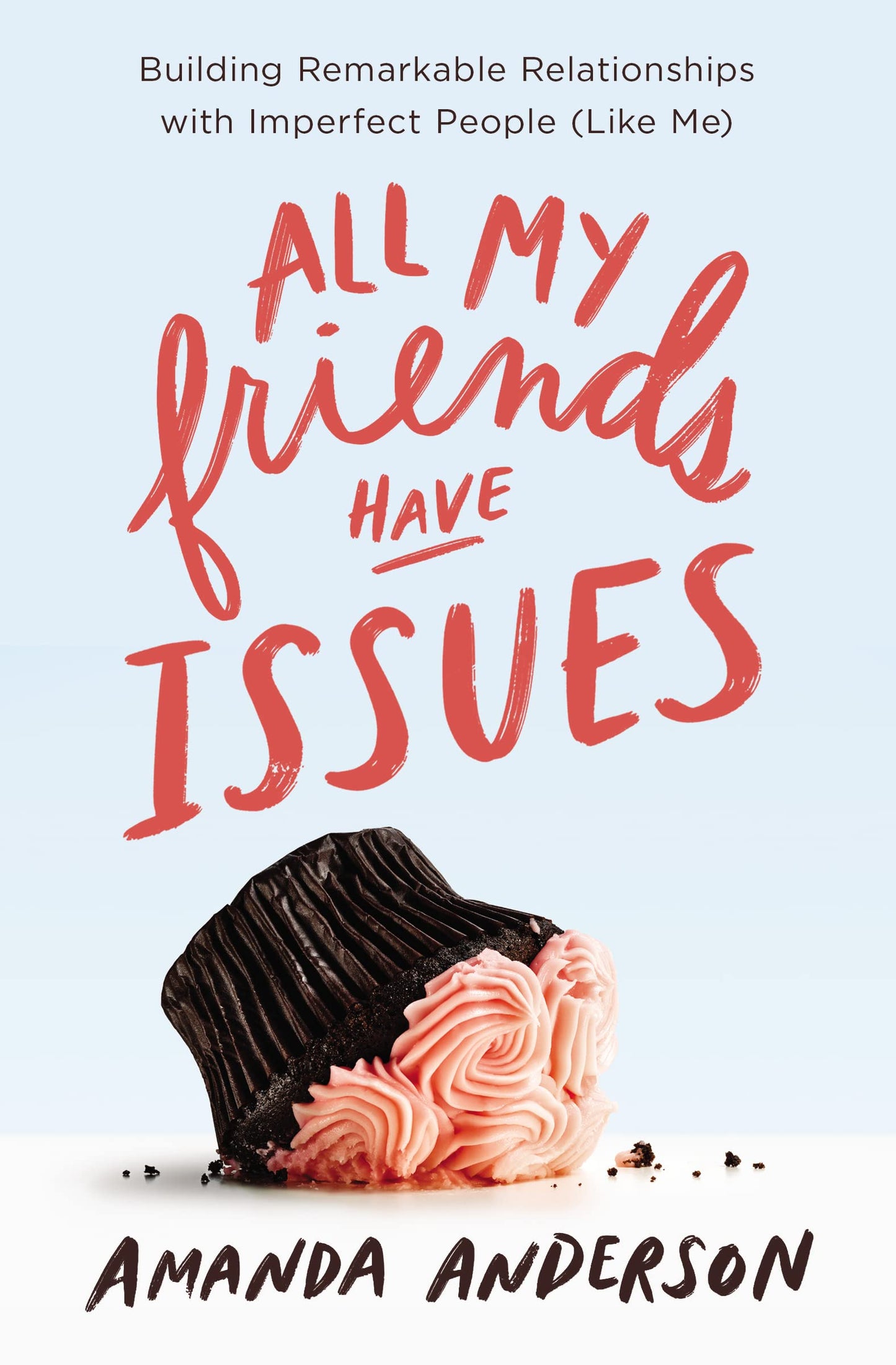 All My Friends Have Issues: Building Remarkable Relationships with Imperfect People (Like Me) - 2632