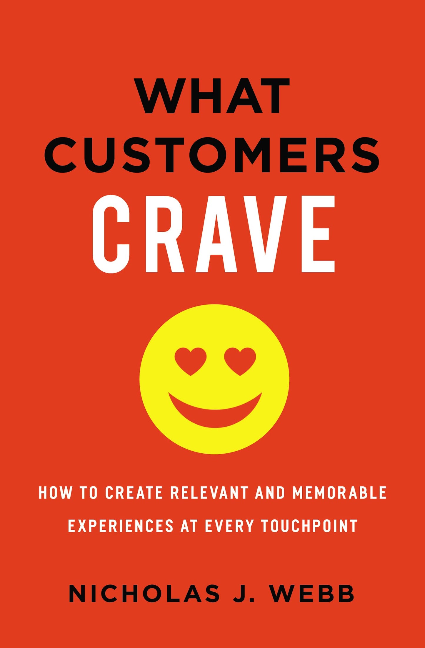 What Customers Crave: How to Create Relevant and Memorable Experiences at Every Touchpoint